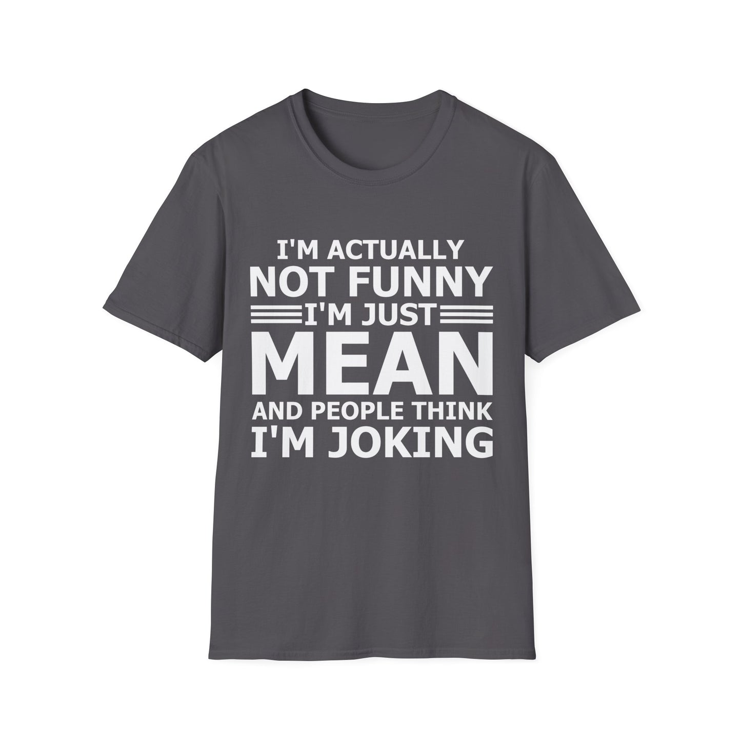 Funny I Am Actually Not Funny Just Mean and People Think I Am Joking Sarcastic