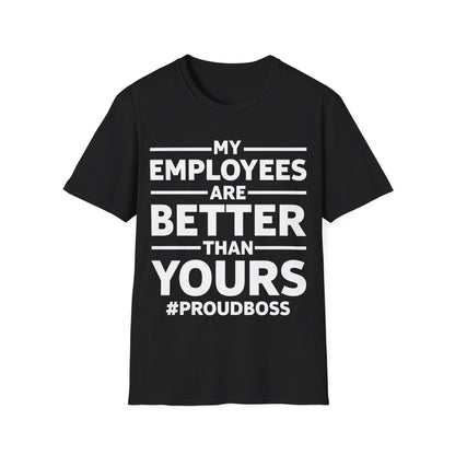 My Employees are Better Than Yours Funny Boss Team Work Appreciation T-Shirt