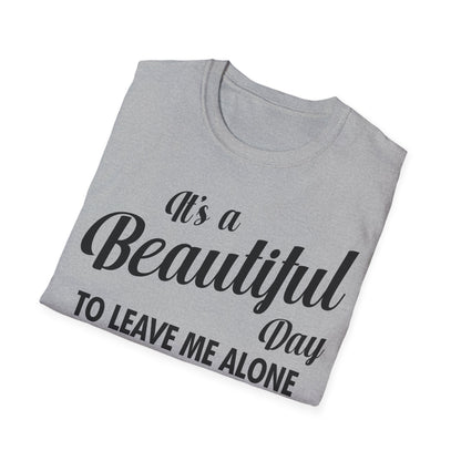 It's a Beautiful Day To Leave Me Alone Funny Sarcastic T-Shirt