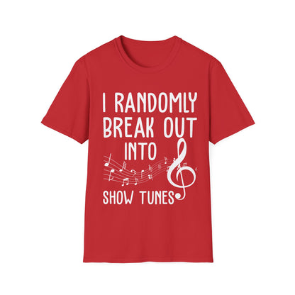 Randomly Break Out Into Show Tunes Theater Lovers Musical T-Shirts Men Women