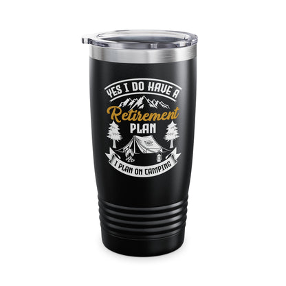 Yes I Do Have A Retirement Plan I Plan On Camping Camp Retired Tumbler Men Women Travelers