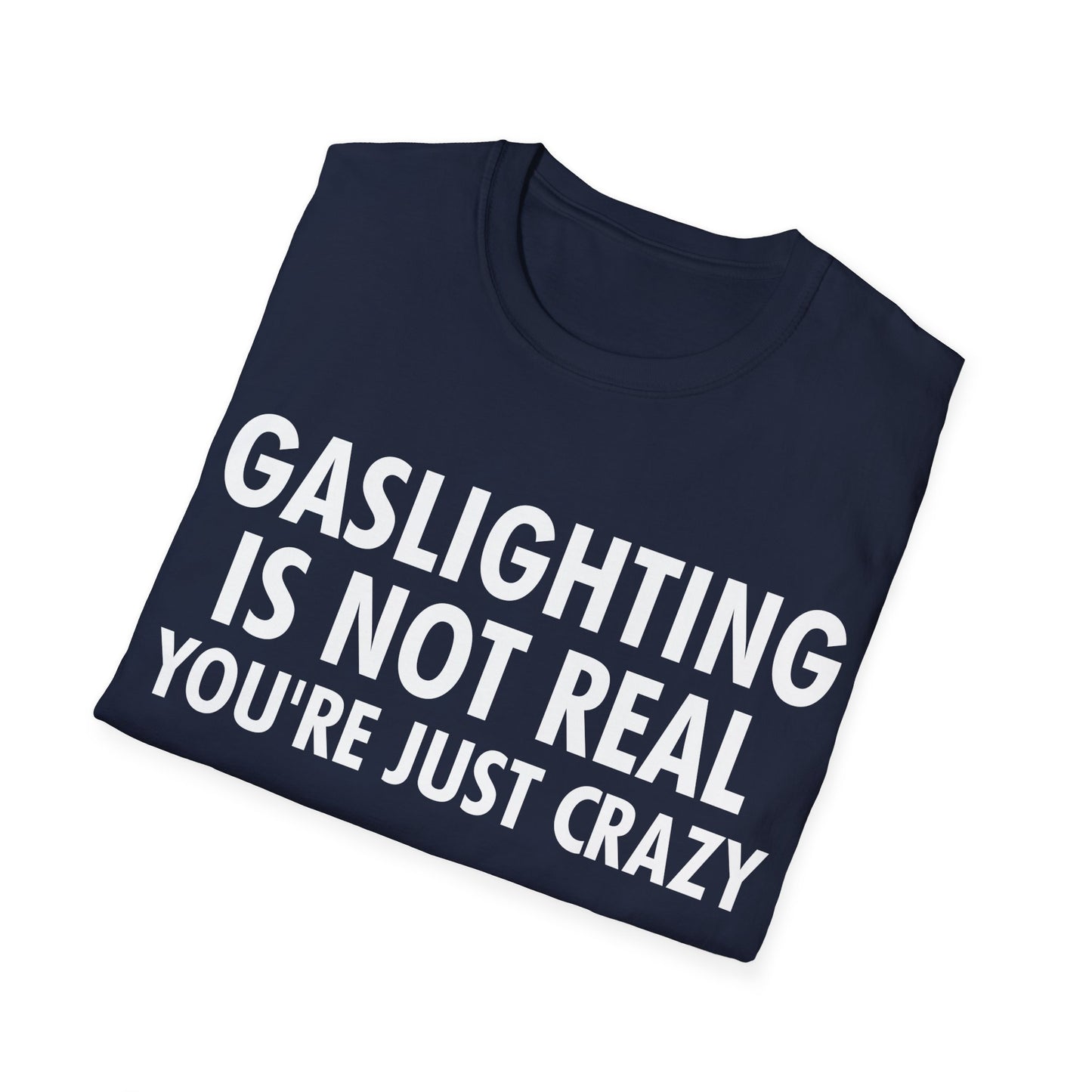 Gaslighting is Not Real You're just Crazy T-Shirt for Men Women