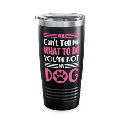 You Can't Tell Me What To Do You're Not My Dog Funny Dog Lovers Tumbler For Men Women