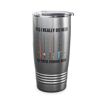 Yes I Really Do Need All These Fishing Rods Funny Fisherman Tumbler For Men Women Tumbler