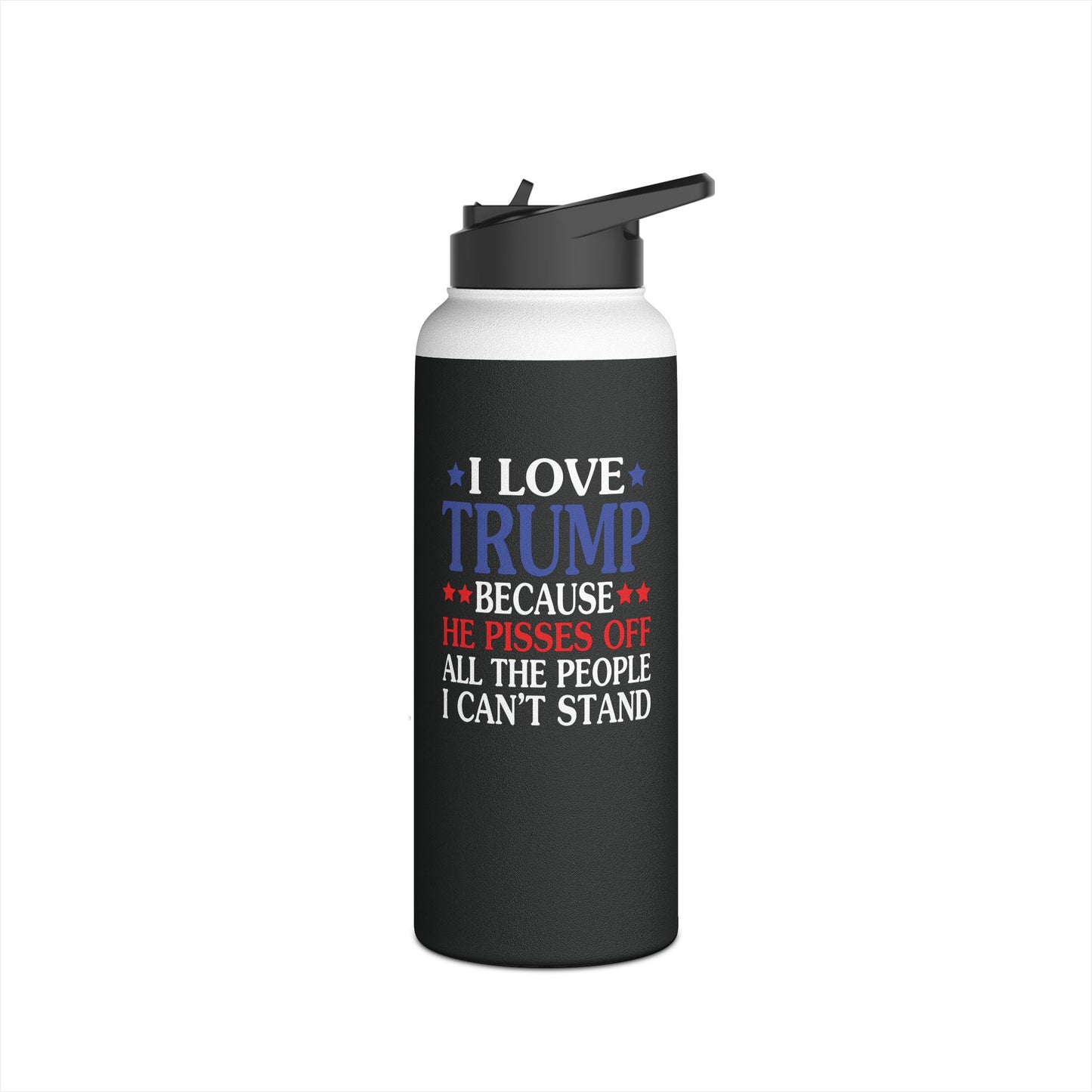 Funny I Love Trump Because He Pisses Off The People I Can't Stand Water Bottle For Men Women