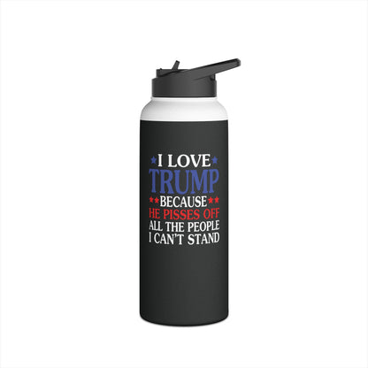 Funny I Love Trump Because He Pisses Off The People I Can't Stand Water Bottle For Men Women