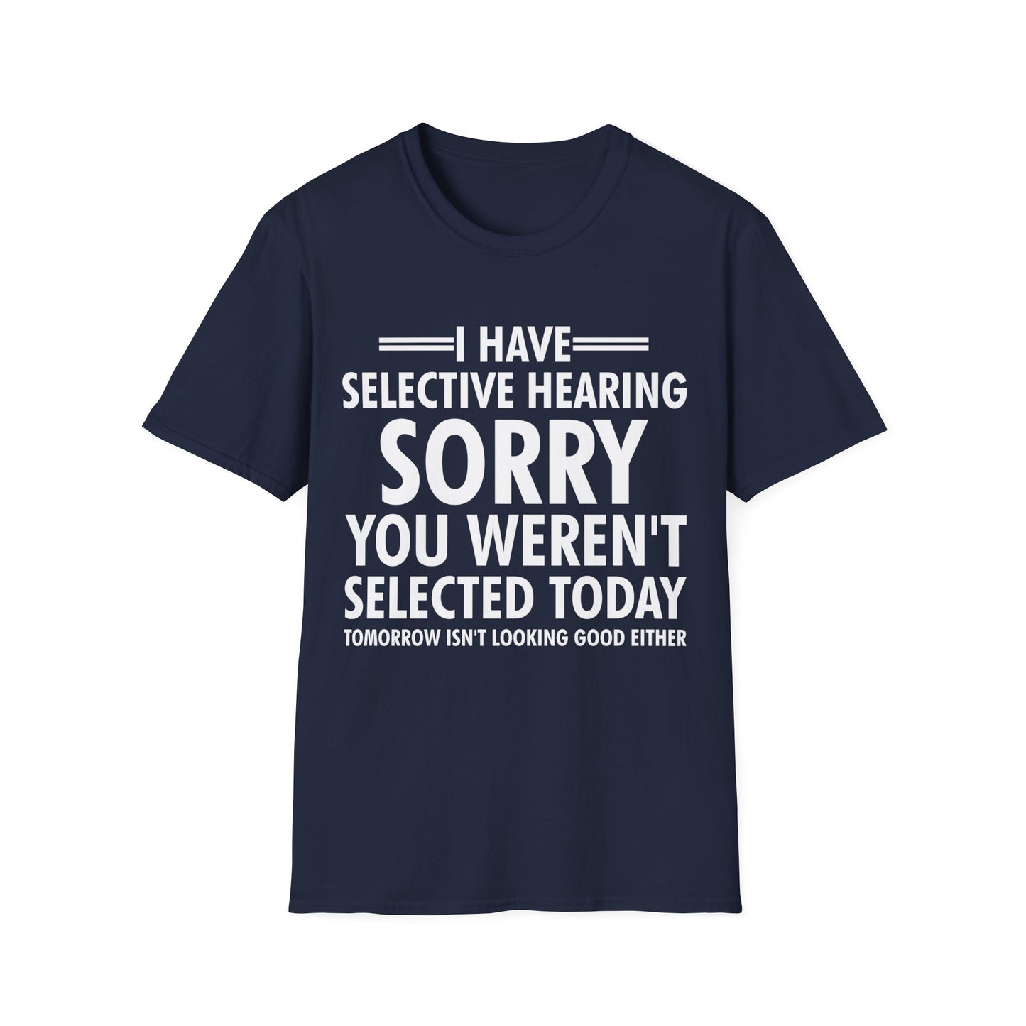 I Have Selective Hearing, You Weren't Selected Funny Sarcastic T-Shirt