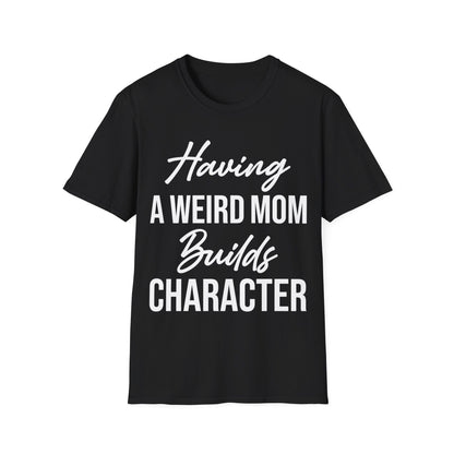 Having A Weird Mom Builds Character Funny Mothers Day T-Shirt for Men Women