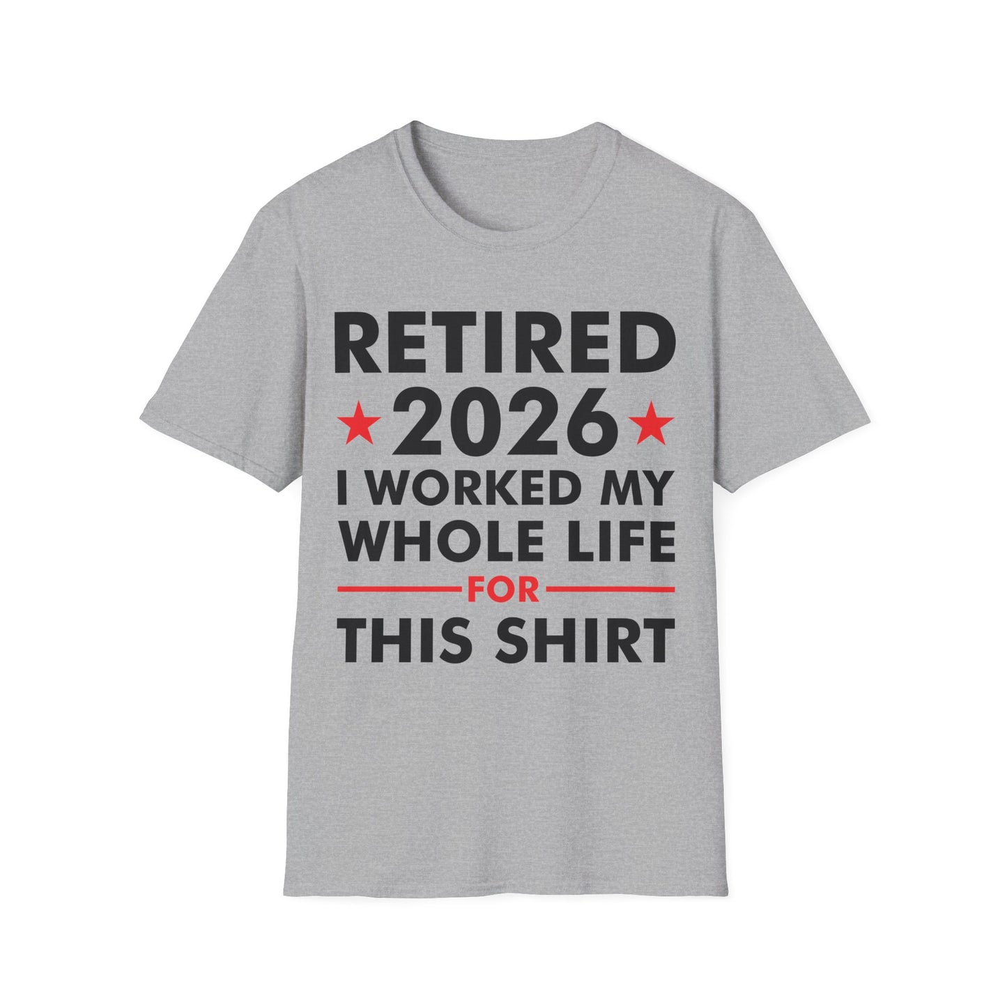 Retired 2026 I Worked My Whole Life for This Shirt Retirement T-Shirt Men Women