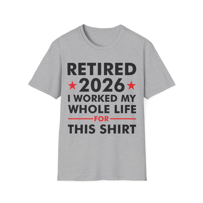 Retired 2026 I Worked My Whole Life for This Shirt Retirement T-Shirt Men Women