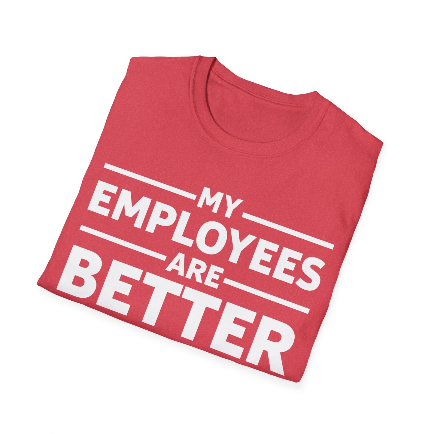 My Employees are Better Than Yours Funny Boss Team Work Appreciation T-Shirt