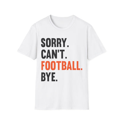 Sorry Can't Football Bye Football Lovers Fan Footballer T-Shirt For Men Women T-Shirt