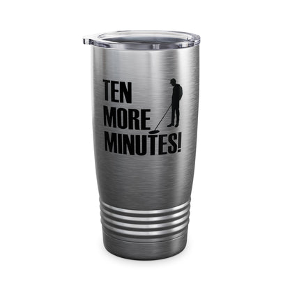 Ten More Minutes Metal Detecting Treasure Hunt Detectorist Tumbler