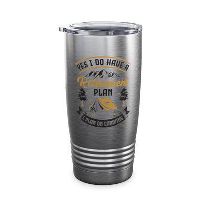 Yes I Do Have A Retirement Plan I Plan On Camping Camp Retired Tumbler Men Women Travelers