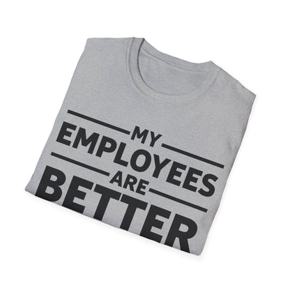 My Employees are Better Than Yours Funny Boss Team Work Appreciation T-Shirt