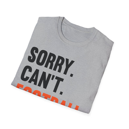 Sorry Can't Football Bye Football Lovers Fan Footballer T-Shirt For Men Women T-Shirt