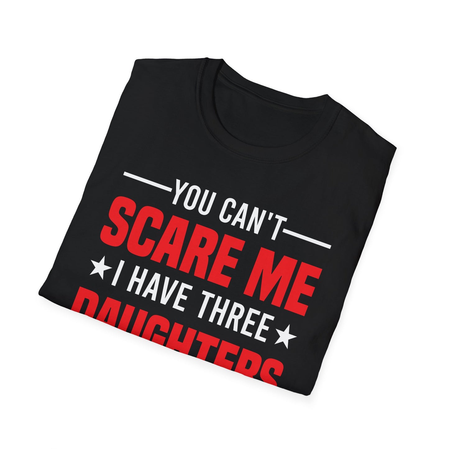 Three Mens You Cant Scare Me I Have Four Daughters and A Wife Funny T-Shirt