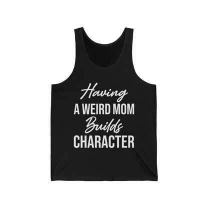 Having A Weird Mom Builds Character Funny Mothers Day Tank Top for Men Women