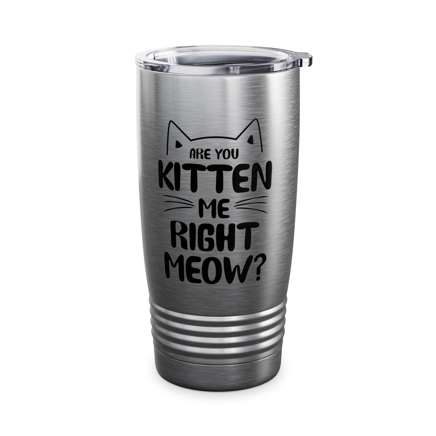 Funny Are You Kitten Me Right Meow Tumbler Cat Joke Tumbler Men Women