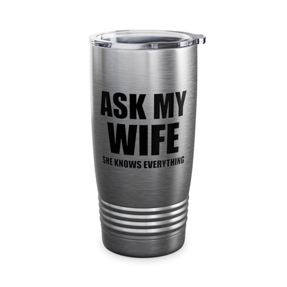 Funny Men's Ask My Wife She Knows Everything Anniversary Tumbler