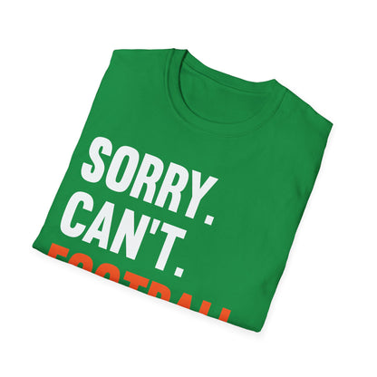 Sorry Can't Football Bye Football Lovers Fan Footballer T-Shirt For Men Women T-Shirt