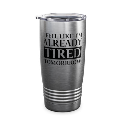 Funny Exhausted Parent I'm Already Tired Tomorrow Fathers Mothers Day Tumbler For Men Women Tumbler