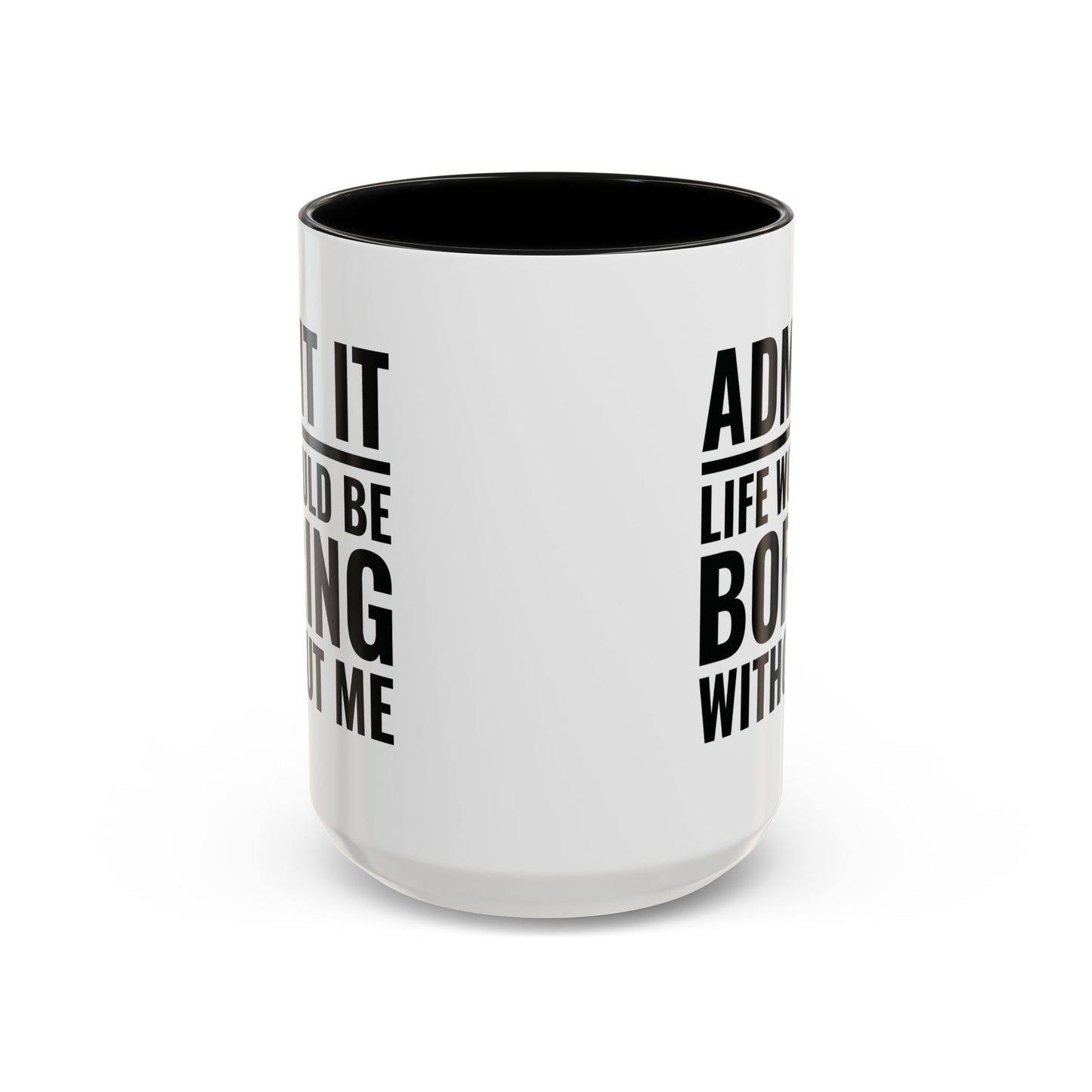 Funny Admit It Life Would Be Boring Without Me Funny Saying Coffee Mug Men Women