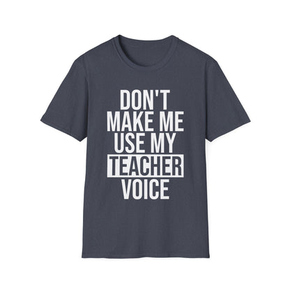 Teacher Funny Gift Don't Make Me Use My Teacher Voice School T-Shirt