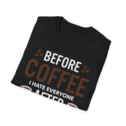 Funny Before Coffee I Hate Everyone After Coffee I Feel Good About It T-Shirt Gift For Men Women