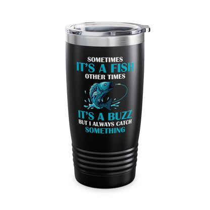 Funny Sometimes It's A Fish, Other Times It's A Buzz But I Always Fishing Fisherman Tumbler