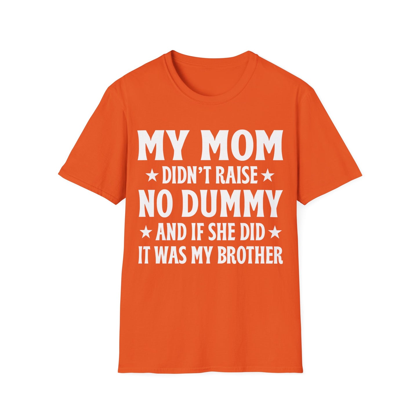 Funny Mom Didn't Raise No Dummy And If She Did It Was My Brother Sarcastic T-Shirt