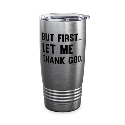 But First Let Me Thank God Tumbler For Men Women Tumbler