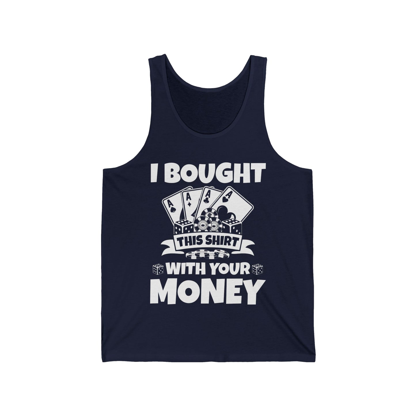 I Bought This Top With Your Money Funny Poker Gift Tank Top For Men Women Tank Top