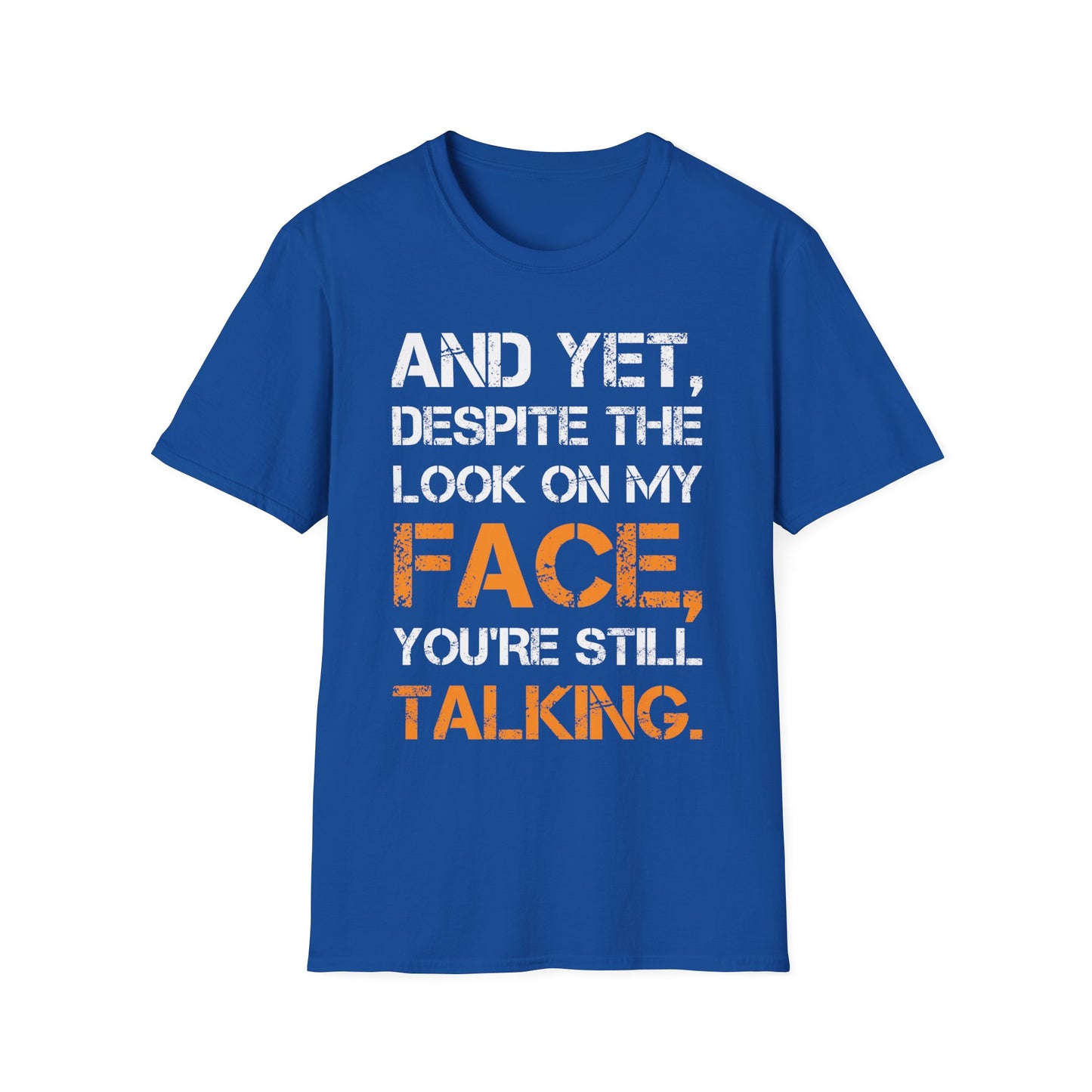 And Yet Despite The Look On My Face You're Still Talking T-Shirt