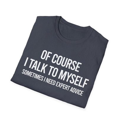 Funny Of Course I Talk Myself I Need Expert Advice Sarcastic Tshirt Men Women