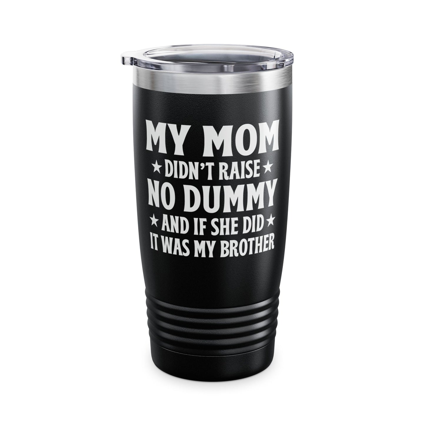 Funny Mom Didn't Raise No Dummy And If She Did It Was My Brother Sarcastic Tumbler