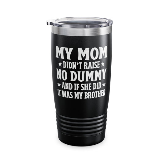 Funny Mom Didn't Raise No Dummy And If She Did It Was My Brother Sarcastic Tumbler
