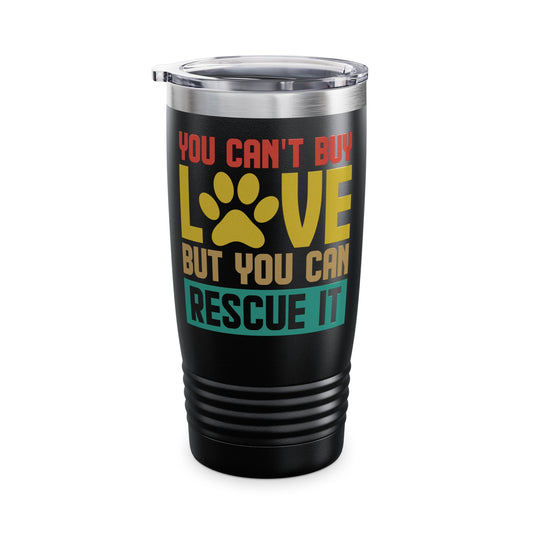 Animal Lover Gift You Cant Buy Love But You Can Rescue It Pet Adoption Tumbler