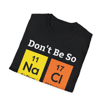 Funny Don't Be So Salty NaCl Chemistry Science Nerdy Nerd Novelty T-Shirt