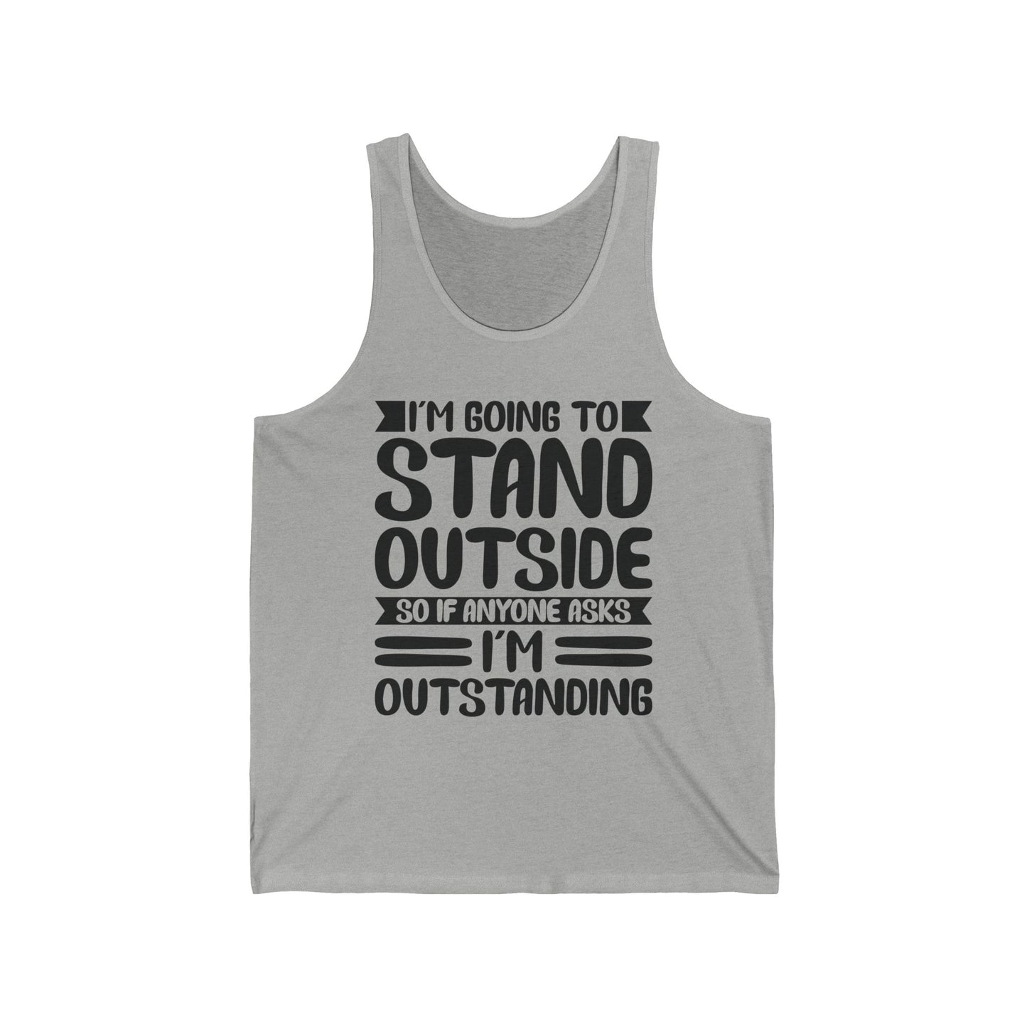 Funny I'm Going To Stand Outside So If Anyone Asks I Am Outstanding Sarcastic Tank Top