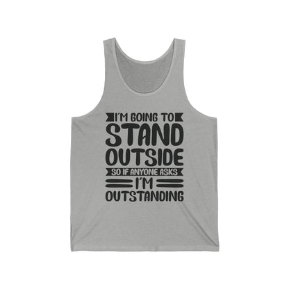 Funny I'm Going To Stand Outside So If Anyone Asks I Am Outstanding Sarcastic Tank Top