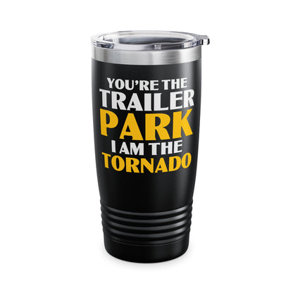 Funny You're The Trailer Park I Am The Tornado Tumbler For Men Women Tumbler