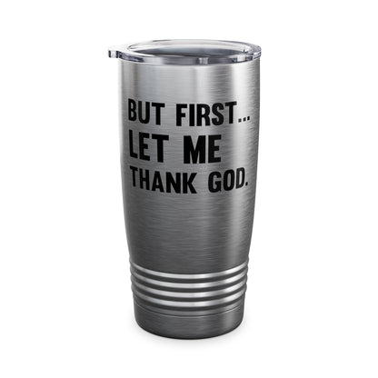 But First Let Me Thank God Tumbler For Men Women Tumbler