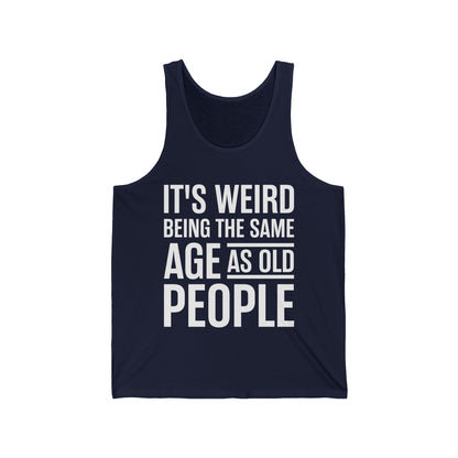 Funny Its Weird Being The Same Age As Old People Humor Grandpa Tank Tops For Men Women