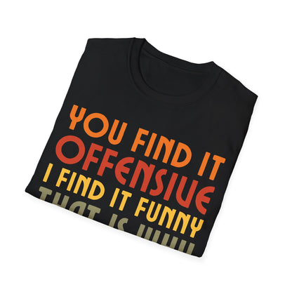 You Find It Offensive I Find It Funny That Is Why I Am Happier Funny T-Shirt For Men Women T-Shirt