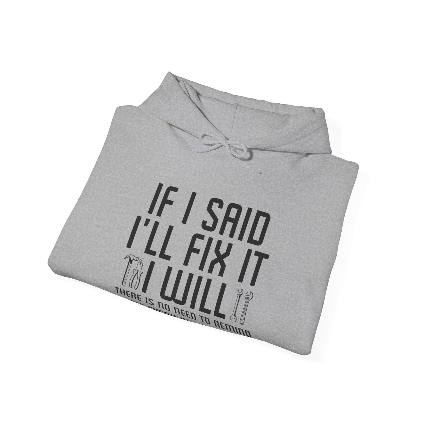 Funny If I said I'll Fix I will There is No Need to Remind Me Fun Lazy Sarcasm Hoodie