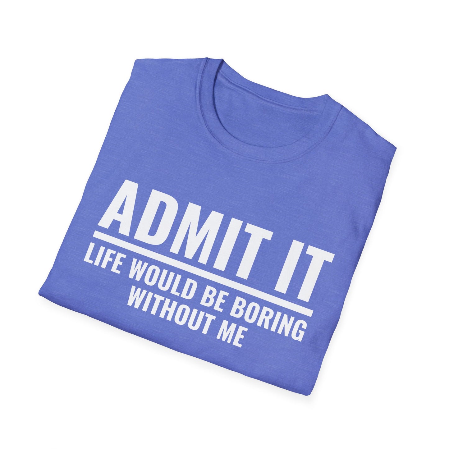 Funny Admit It Life Would Be Boring Without Me Funny Saying T-Shirt Men Women