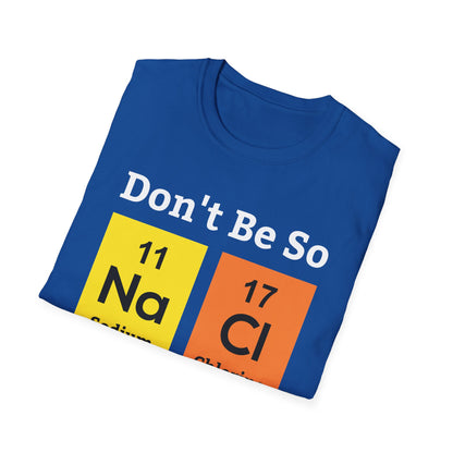 Funny Don't Be So Salty NaCl Chemistry Science Nerdy Nerd Novelty T-Shirt