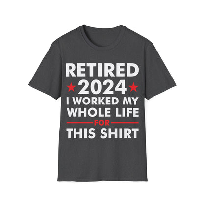 Retired 2024 I Worked My Whole Life for This Shirt Retirement T-Shirt Men Women