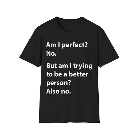 Funny Am I Perfect No. Am I Trying To Be A Better Person Also No Sarcastic